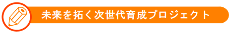 未来を拓く次世代育成プロジェクト